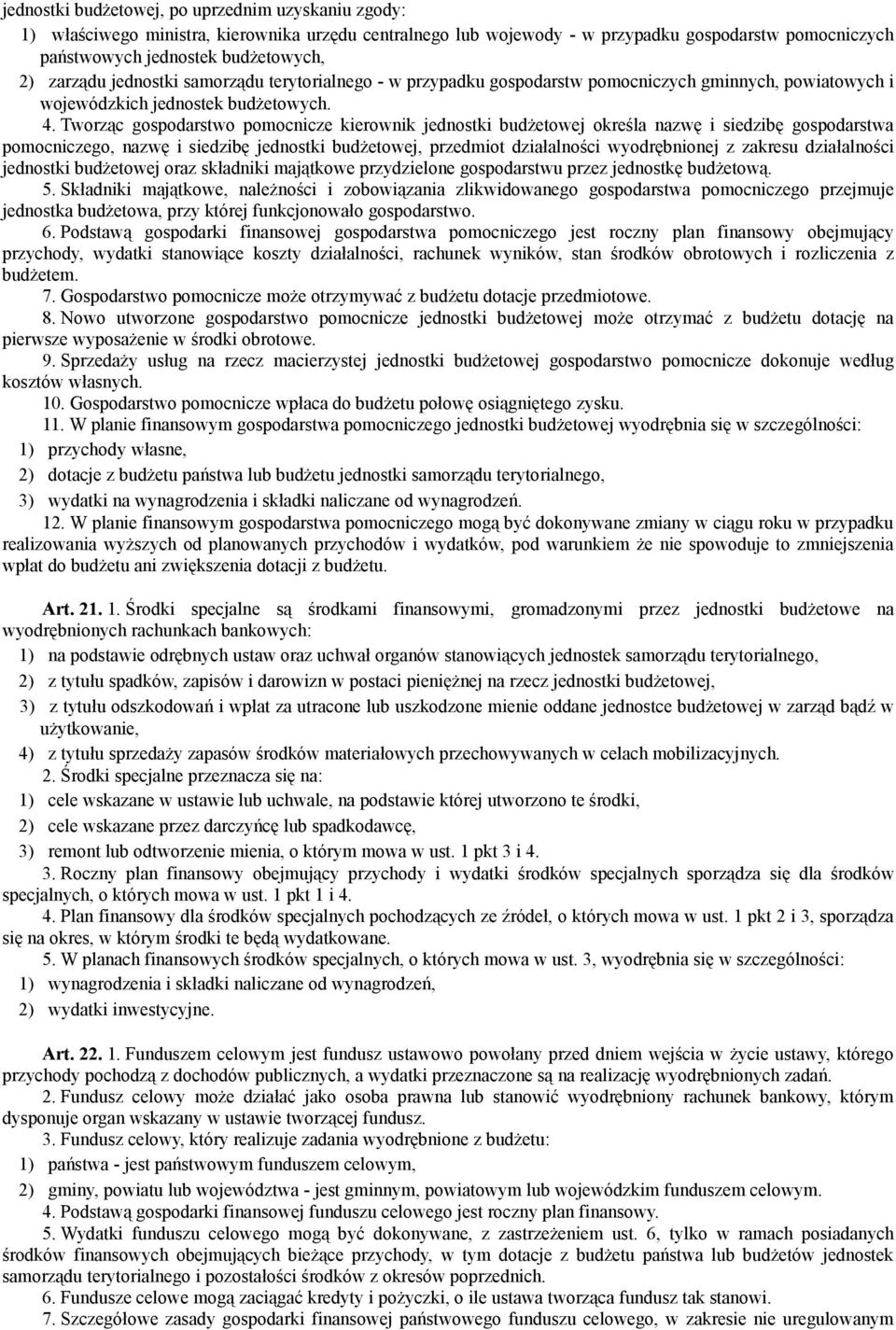 Tworząc gospodarstwo pomocnicze kierownik jednostki budżetowej określa nazwę i siedzibę gospodarstwa pomocniczego, nazwę i siedzibę jednostki budżetowej, przedmiot działalności wyodrębnionej z