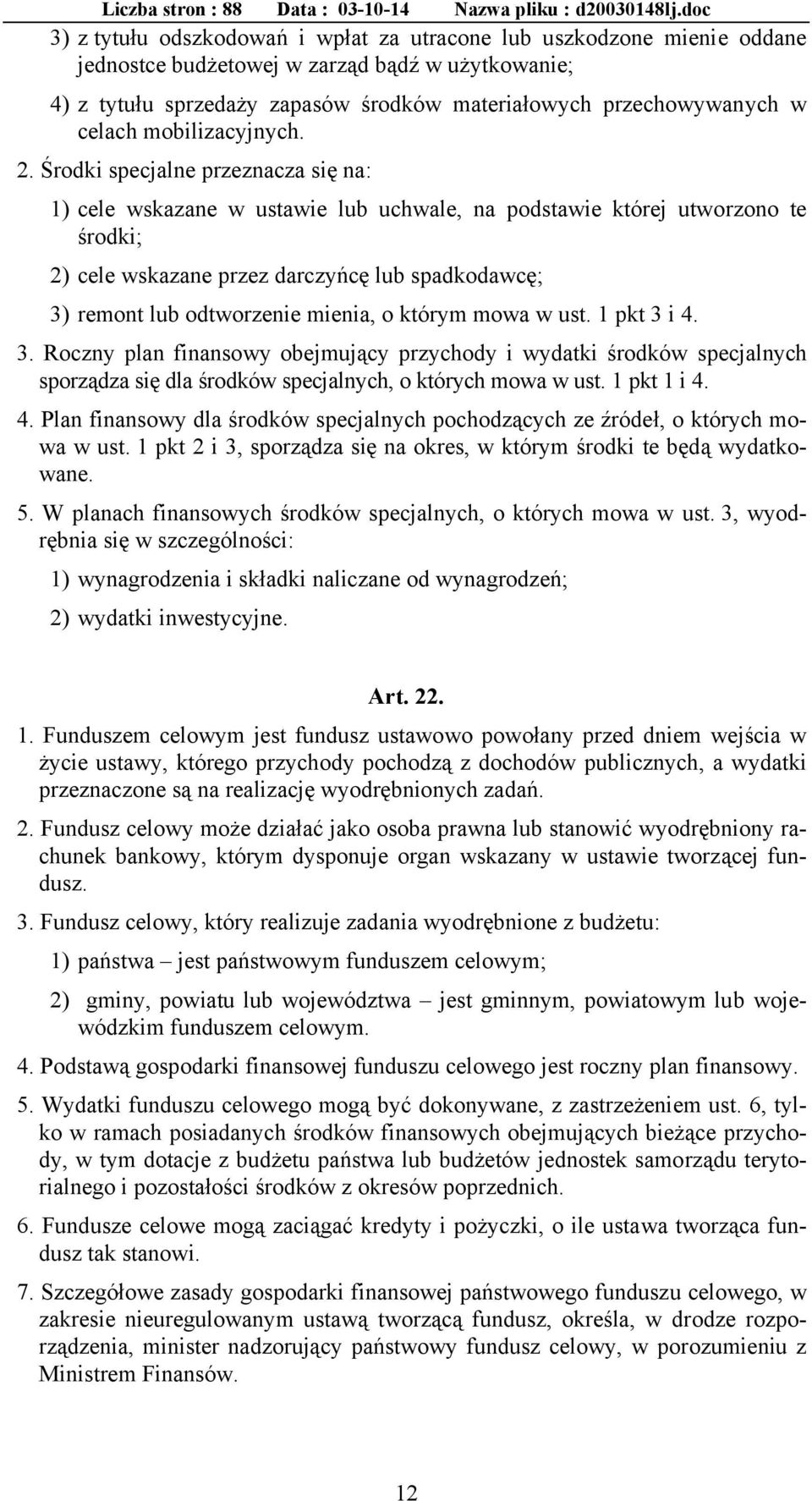 Środki specjalne przeznacza się na: 1) cele wskazane w ustawie lub uchwale, na podstawie której utworzono te środki; 2) cele wskazane przez darczyńcę lub spadkodawcę; 3) remont lub odtworzenie