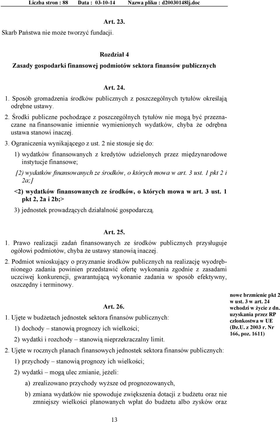 Środki publiczne pochodzące z poszczególnych tytułów nie mogą być przeznaczane na finansowanie imiennie wymienionych wydatków, chyba że odrębna ustawa stanowi inaczej. 3.