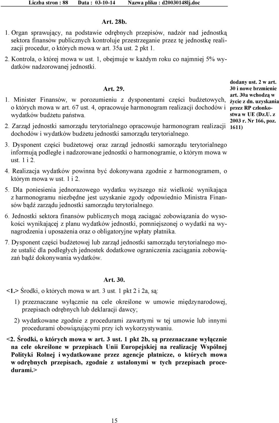 2 pkt 1. 2. Kontrola, o której mowa w ust. 1, obejmuje w każdym roku co najmniej 5% wydatków nadzorowanej jednostki. Art. 29. 1. Minister Finansów, w porozumieniu z dysponentami części budżetowych, o których mowa w art.