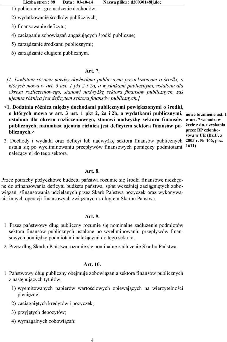 1 pkt 2 i 2a, a wydatkami publicznymi, ustalona dla okresu rozliczeniowego, stanowi nadwyżkę sektora finansów publicznych, zaś ujemna różnica jest deficytem sektora finansów publicznych.] <1.