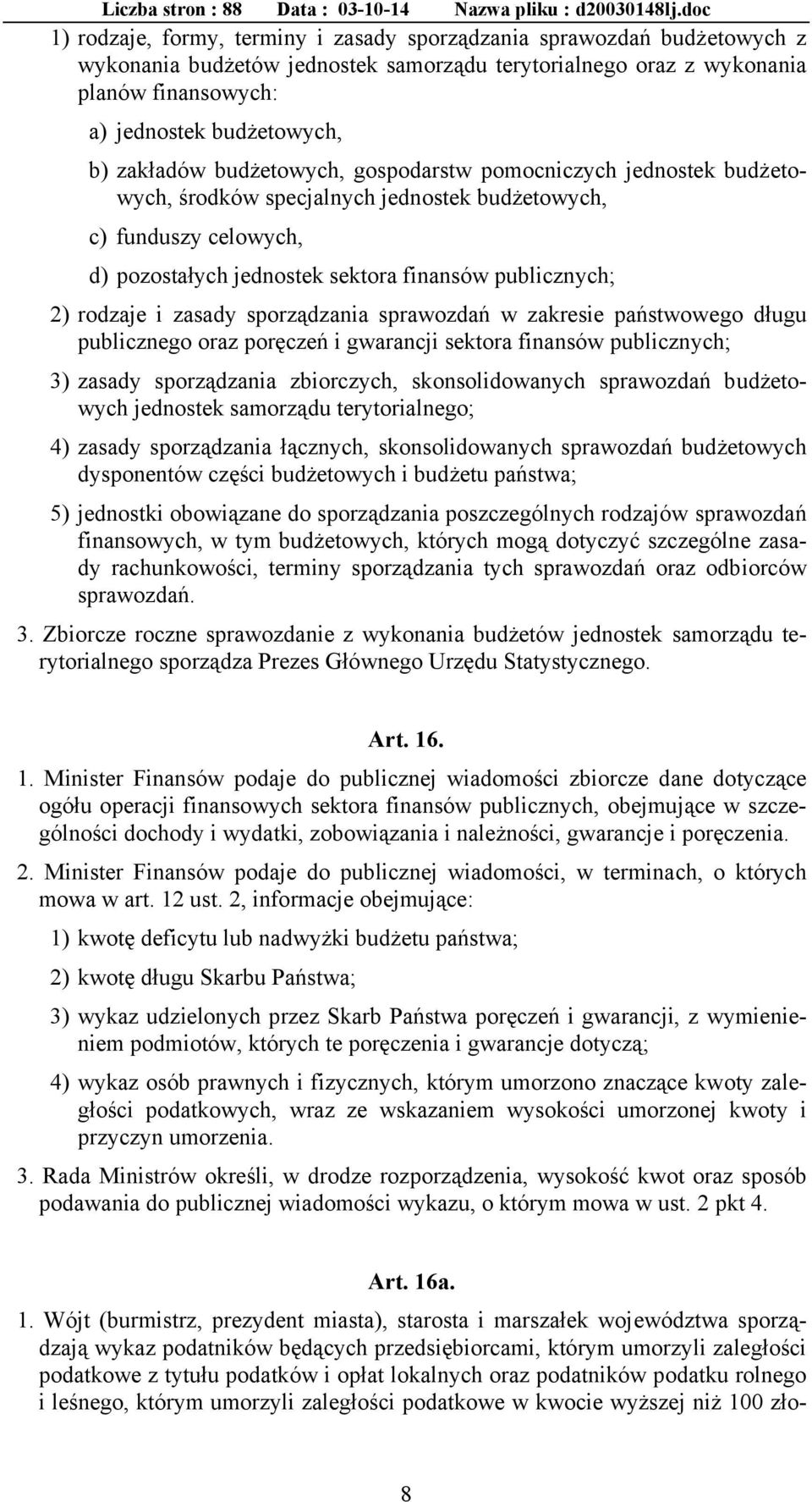 rodzaje i zasady sporządzania sprawozdań w zakresie państwowego długu publicznego oraz poręczeń i gwarancji sektora finansów publicznych; 3) zasady sporządzania zbiorczych, skonsolidowanych