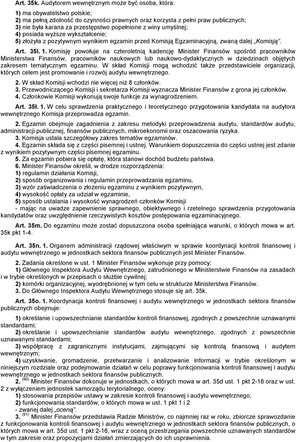 popełnione z winy umyślnej; 4) posiada wyższe wykształcenie; 5) złożyła z pozytywnym wynikiem egzamin przed Komisją Egzaminacyjną, zwaną dalej Komisją. Art. 35l. 1.