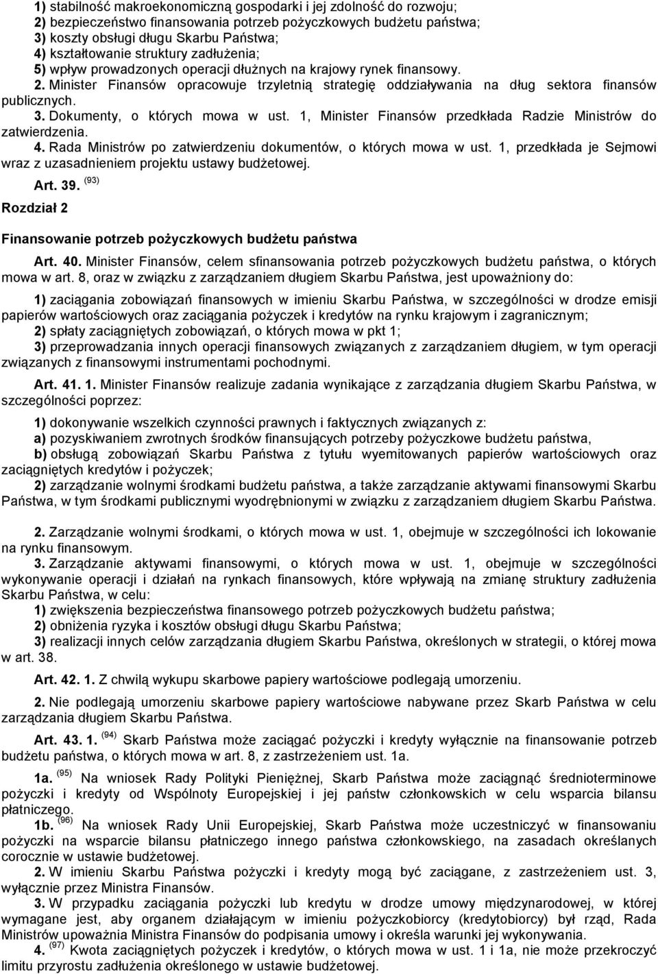 Dokumenty, o których mowa w ust. 1, Minister Finansów przedkłada Radzie Ministrów do zatwierdzenia. 4. Rada Ministrów po zatwierdzeniu dokumentów, o których mowa w ust.