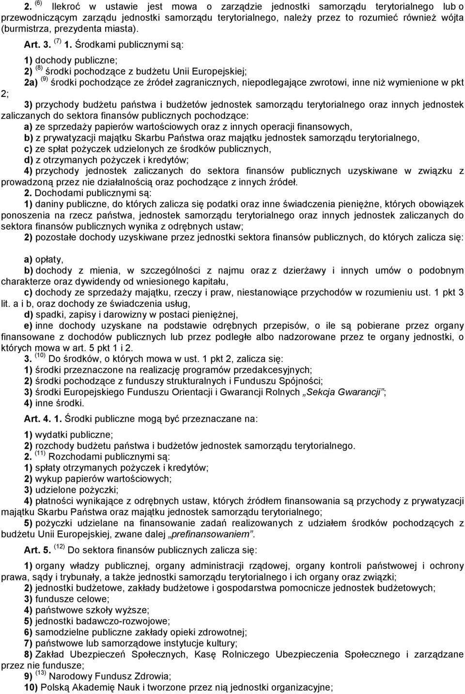 Środkami publicznymi są: 1) dochody publiczne; 2) (8) środki pochodzące z budżetu Unii Europejskiej; 2a) (9) środki pochodzące ze źródeł zagranicznych, niepodlegające zwrotowi, inne niż wymienione w