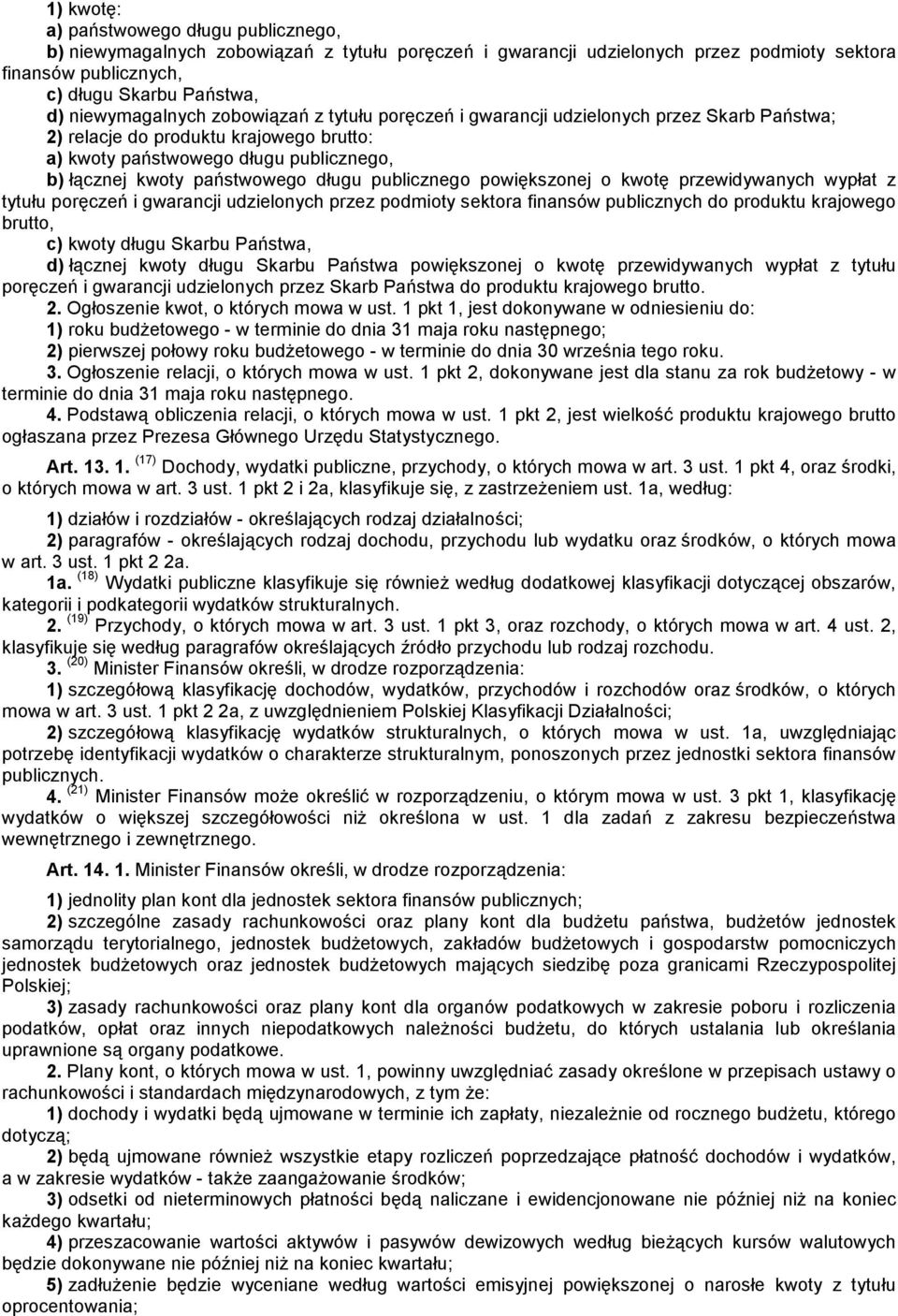 długu publicznego powiększonej o kwotę przewidywanych wypłat z tytułu poręczeń i gwarancji udzielonych przez podmioty sektora finansów publicznych do produktu krajowego brutto, c) kwoty długu Skarbu