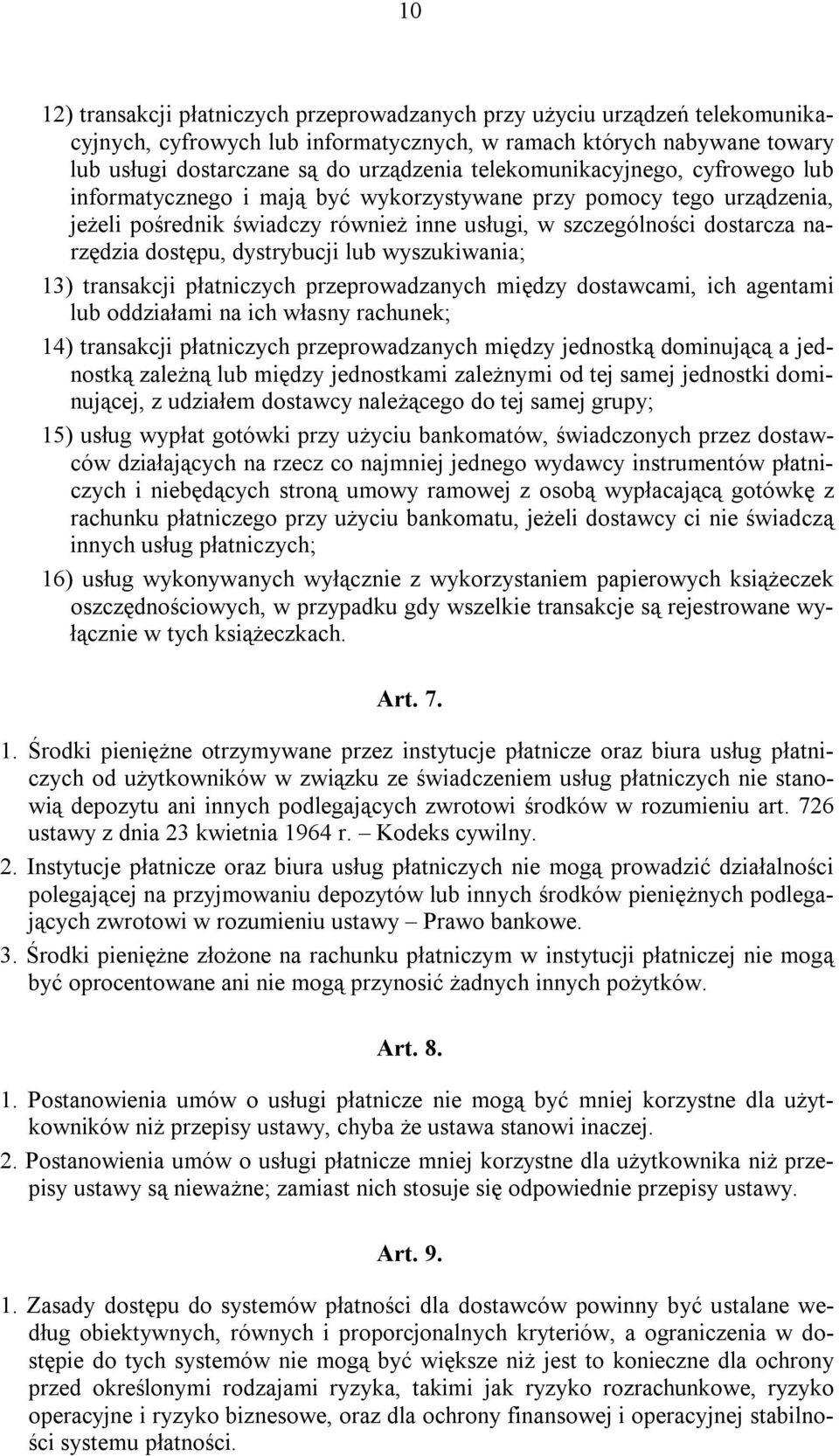 dystrybucji lub wyszukiwania; 13) transakcji płatniczych przeprowadzanych między dostawcami, ich agentami lub oddziałami na ich własny rachunek; 14) transakcji płatniczych przeprowadzanych między