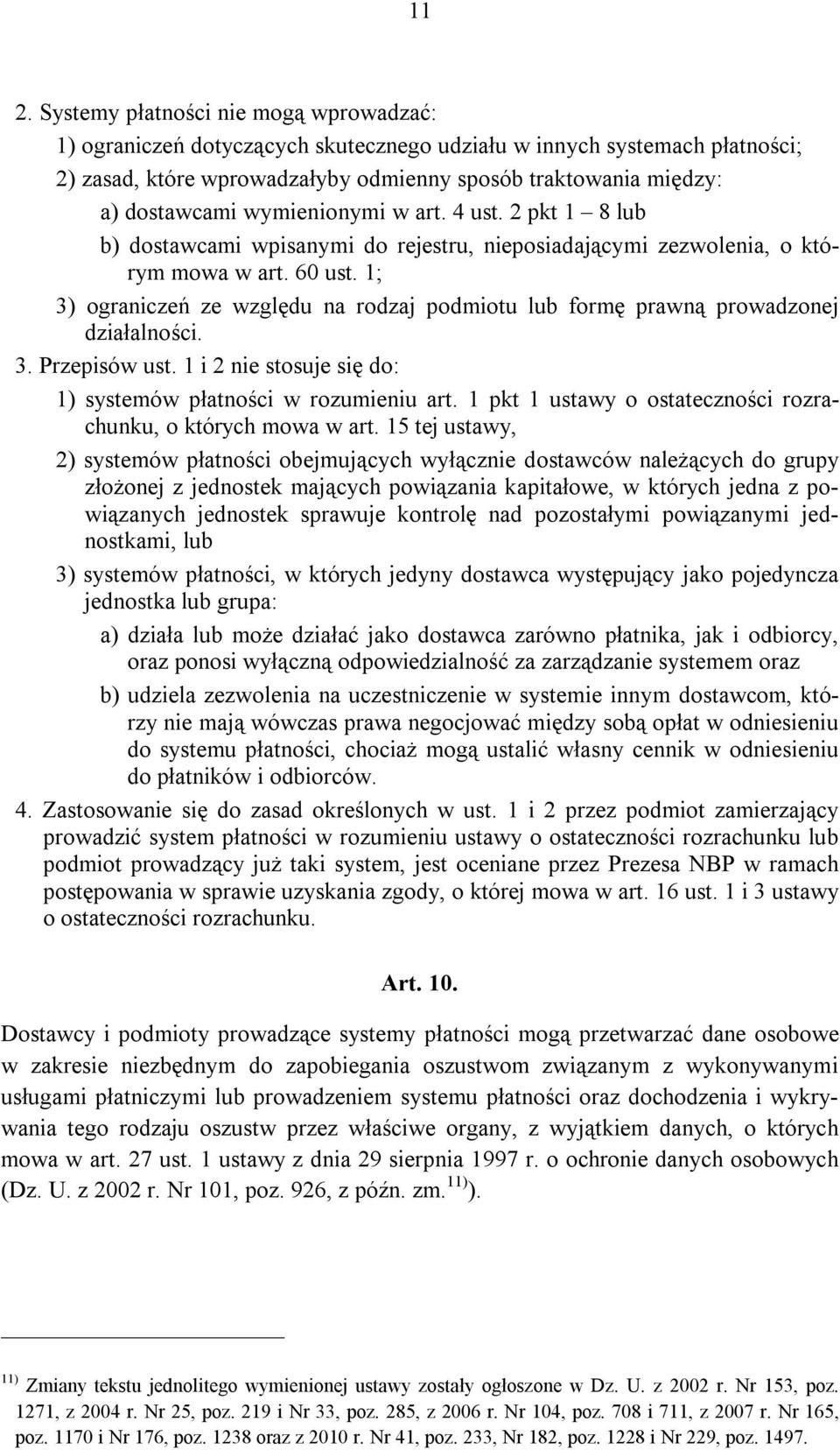 1; 3) ograniczeń ze względu na rodzaj podmiotu lub formę prawną prowadzonej działalności. 3. Przepisów ust. 1 i 2 nie stosuje się do: 1) systemów płatności w rozumieniu art.