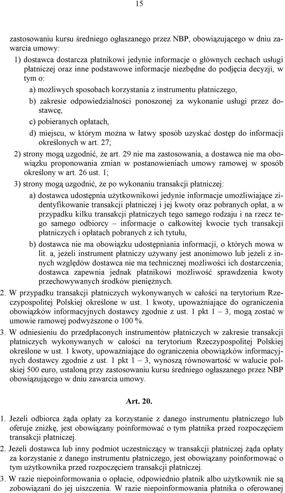 dostawcę, c) pobieranych opłatach, d) miejscu, w którym można w łatwy sposób uzyskać dostęp do informacji określonych w art. 27; 2) strony mogą uzgodnić, że art.