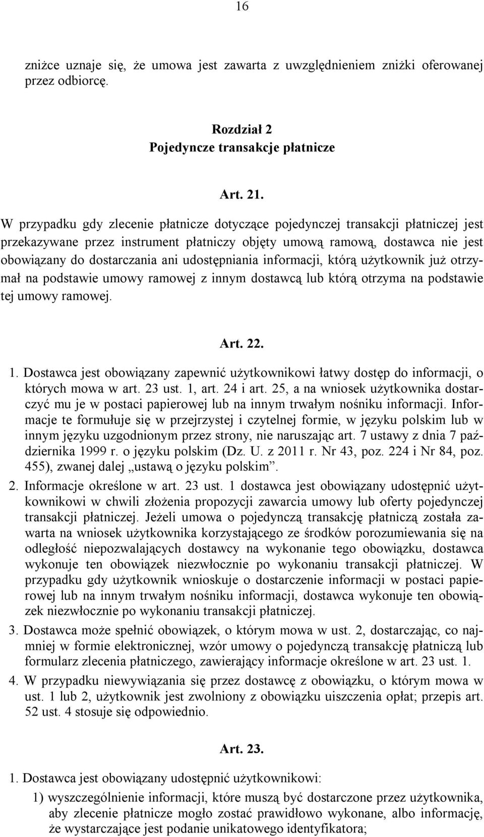 udostępniania informacji, którą użytkownik już otrzymał na podstawie umowy ramowej z innym dostawcą lub którą otrzyma na podstawie tej umowy ramowej. Art. 22. 1.