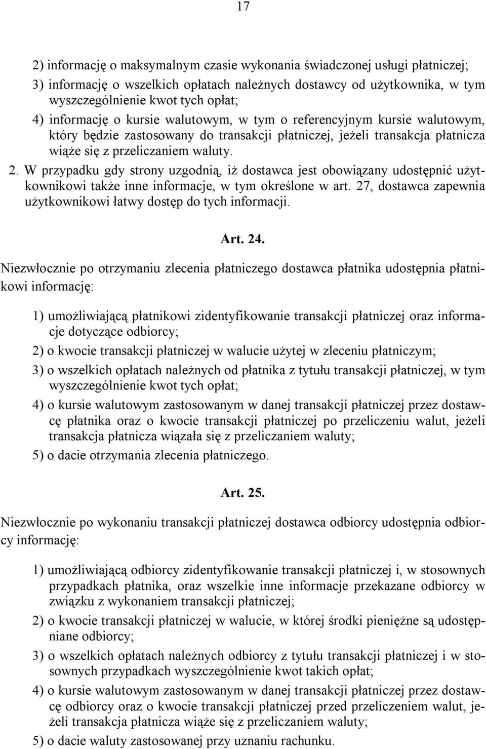 W przypadku gdy strony uzgodnią, iż dostawca jest obowiązany udostępnić użytkownikowi także inne informacje, w tym określone w art. 27, dostawca zapewnia użytkownikowi łatwy dostęp do tych informacji.