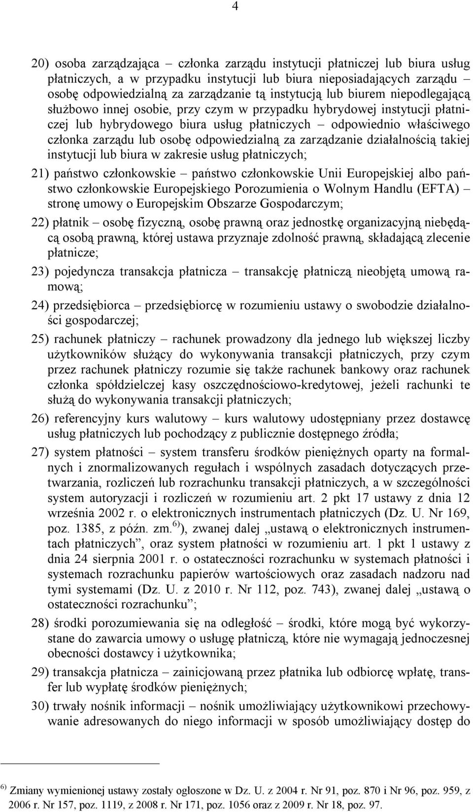 osobę odpowiedzialną za zarządzanie działalnością takiej instytucji lub biura w zakresie usług płatniczych; 21) państwo członkowskie państwo członkowskie Unii Europejskiej albo państwo członkowskie