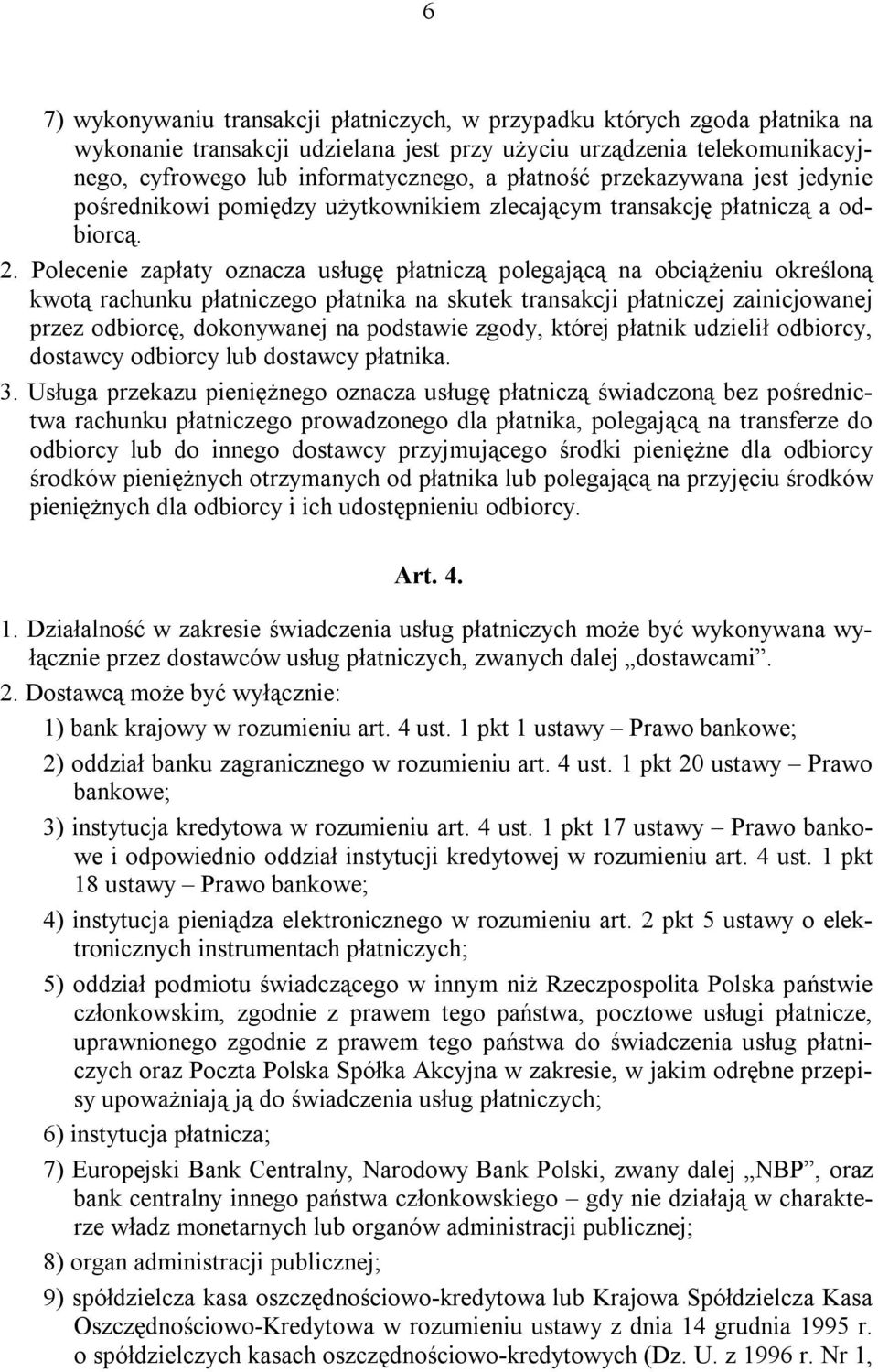 Polecenie zapłaty oznacza usługę płatniczą polegającą na obciążeniu określoną kwotą rachunku płatniczego płatnika na skutek transakcji płatniczej zainicjowanej przez odbiorcę, dokonywanej na