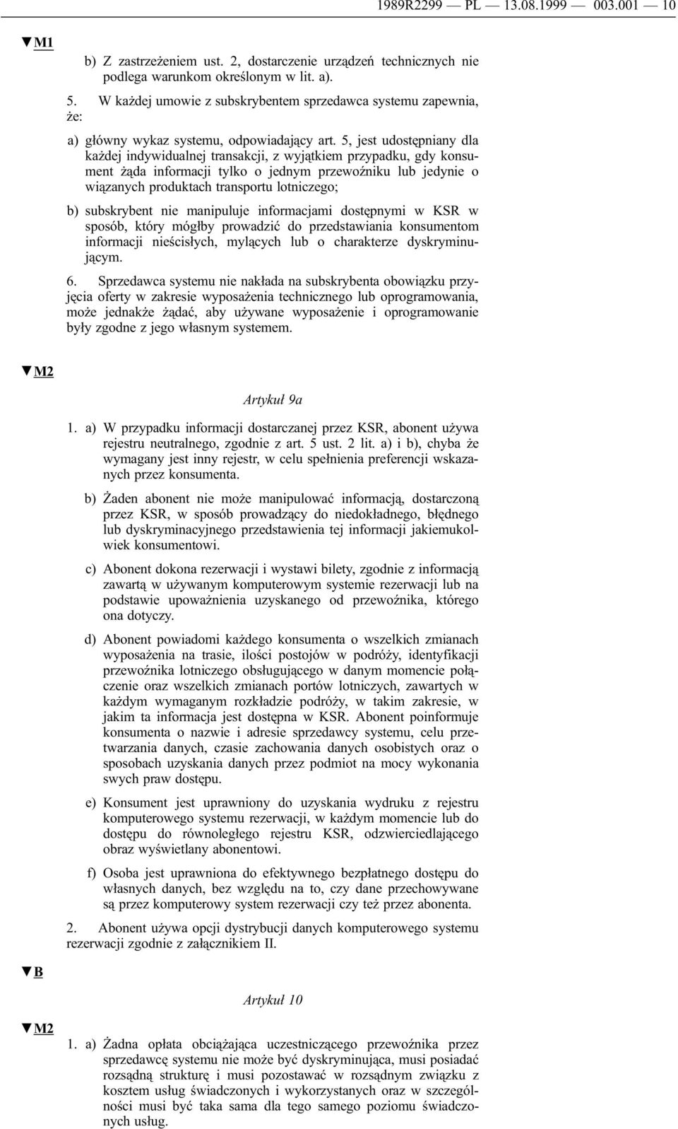 5, jest udostępniany dla każdej indywidualnej transakcji, z wyjątkiem przypadku, gdy konsument żąda informacji tylko o jednym przewoźniku lub jedynie o wiązanych produktach transportu lotniczego; b)