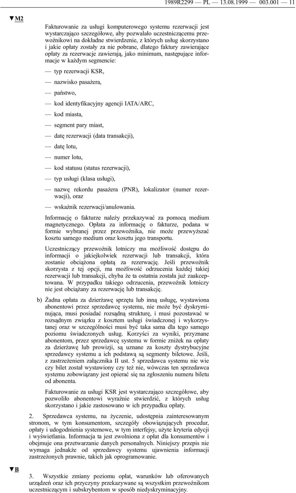 jakie opłaty zostały za nie pobrane, dlatego faktury zawierające opłaty za rezerwacje zawierają, jako minimum, następujące informacje w każdym segmencie: typ rezerwacji KSR, nazwisko pasażera,