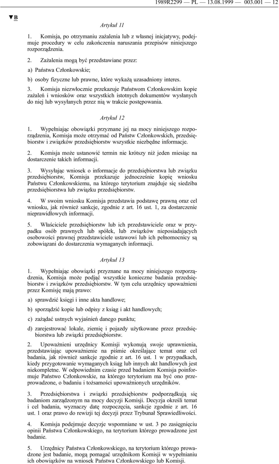Komisja niezwłocznie przekazuje Państwom Członkowskim kopie zażaleń i wniosków oraz wszystkich istotnych dokumentów wysłanych do niej lub wysyłanych przez nią w trakcie postępowania. Artykuł 12 1.