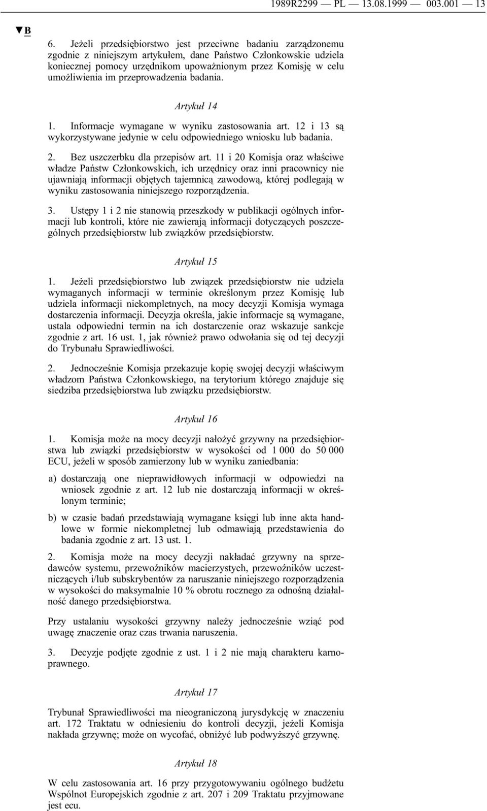 umożliwienia im przeprowadzenia badania. Artykuł 14 1. Informacje wymagane w wyniku zastosowania art. 12 i 13 są wykorzystywane jedynie w celu odpowiedniego wniosku lub badania. 2.