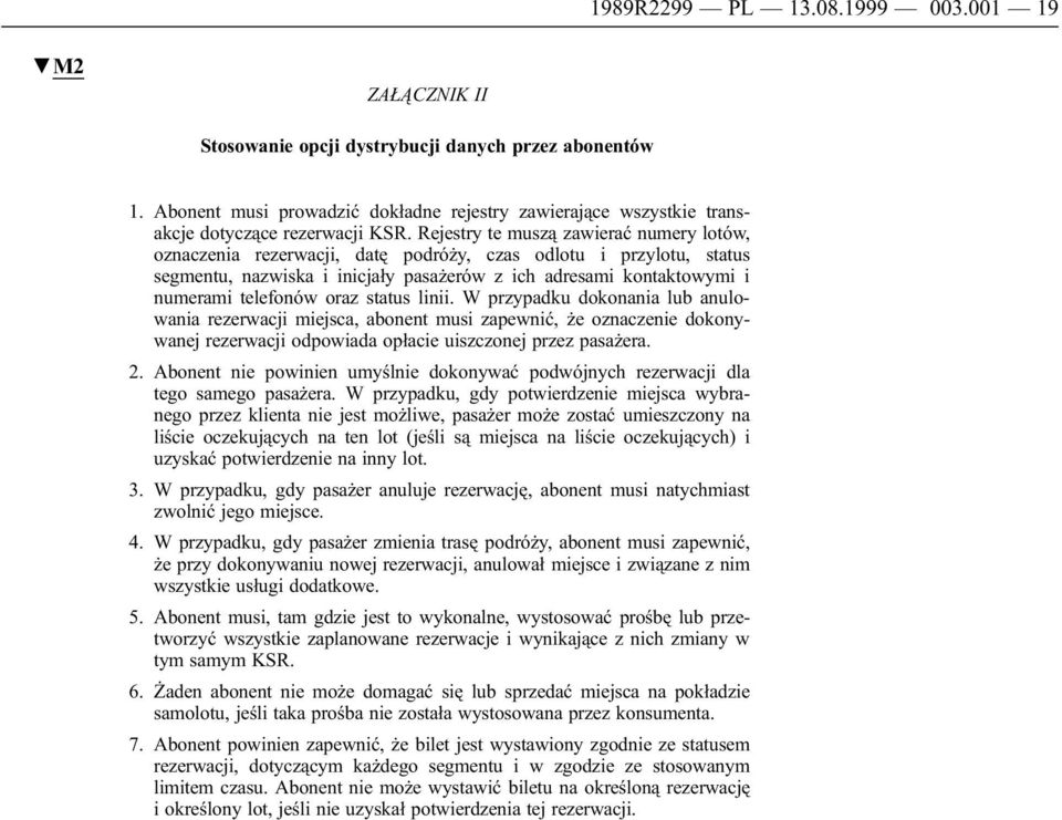 Rejestry te muszą zawierać numery lotów, oznaczenia rezerwacji, datę podróży, czas odlotu i przylotu, status segmentu, nazwiska i inicjały pasażerów z ich adresami kontaktowymi i numerami telefonów