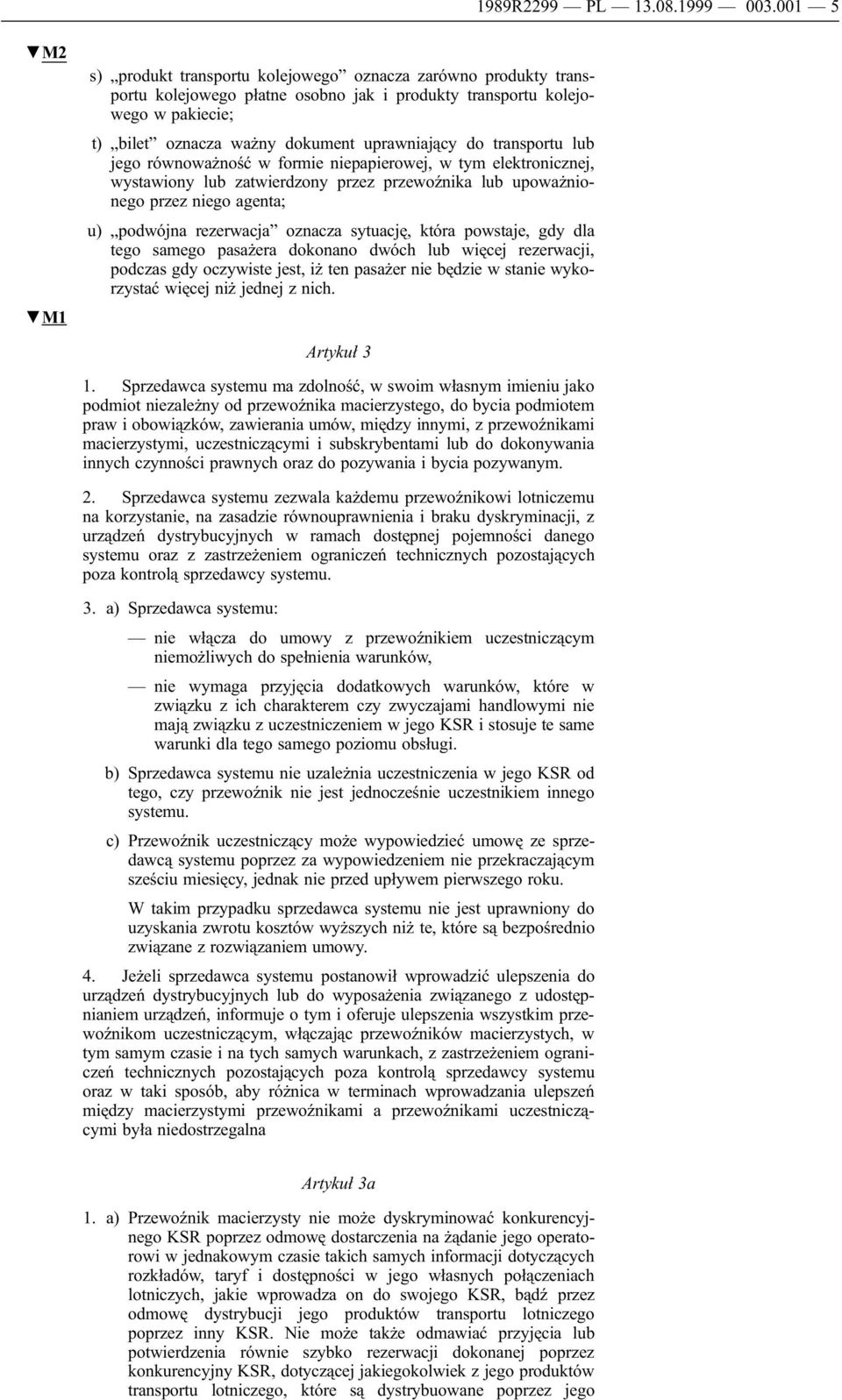 transportu lub jego równoważność w formie niepapierowej, w tym elektronicznej, wystawiony lub zatwierdzony przez przewoźnika lub upoważnionego przez niego agenta; u) podwójna rezerwacja oznacza