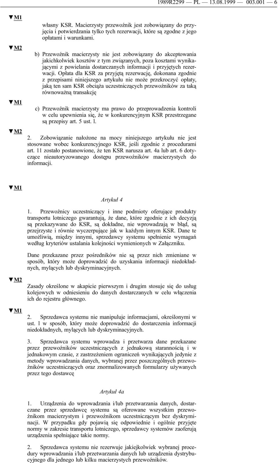 Opłata dla KSR za przyjętą rezerwację, dokonana zgodnie z przepisami niniejszego artykułu nie może przekroczyć opłaty, jaką ten sam KSR obciąża uczestniczących przewoźników za taką równoważną