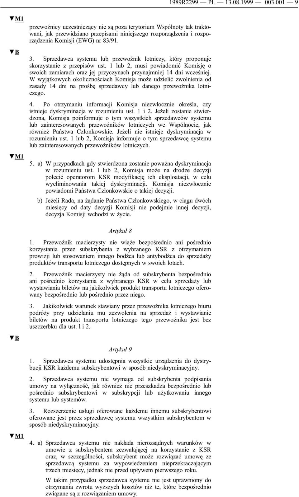 Sprzedawca systemu lub przewoźnik lotniczy, który proponuje skorzystanie z przepisów ust. 1 lub 2, musi powiadomić Komisję o swoich zamiarach oraz jej przyczynach przynajmniej 14 dni wcześniej.