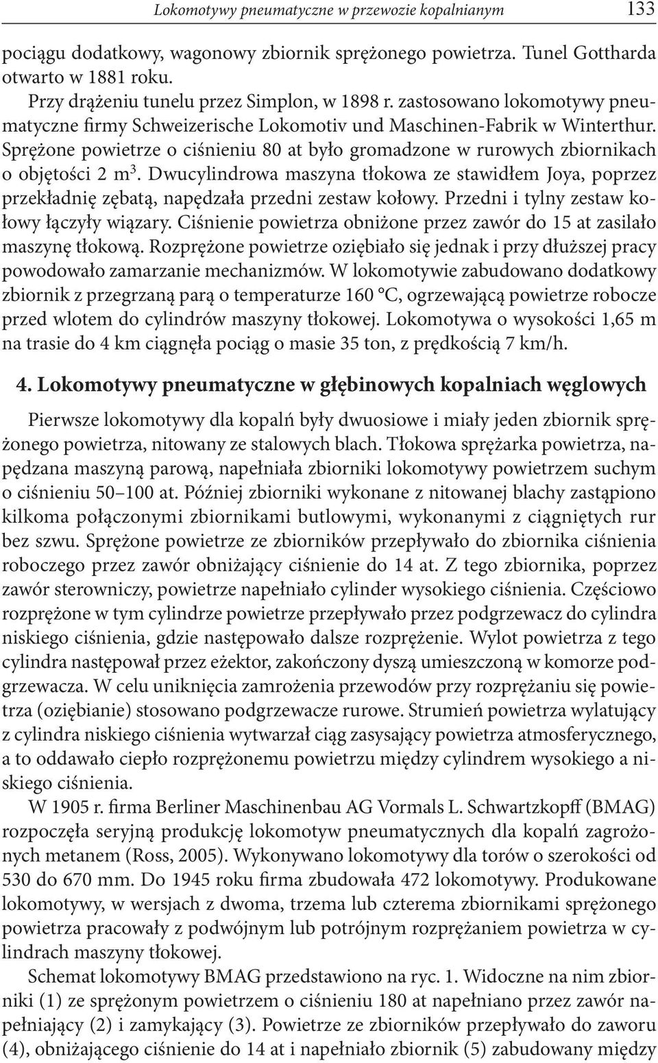 Dwucylindrowa maszyna tłokowa ze stawidłem Joya, poprzez przekładnię zębatą, napędzała przedni zestaw kołowy. Przedni i tylny zestaw kołowy łączyły wiązary.