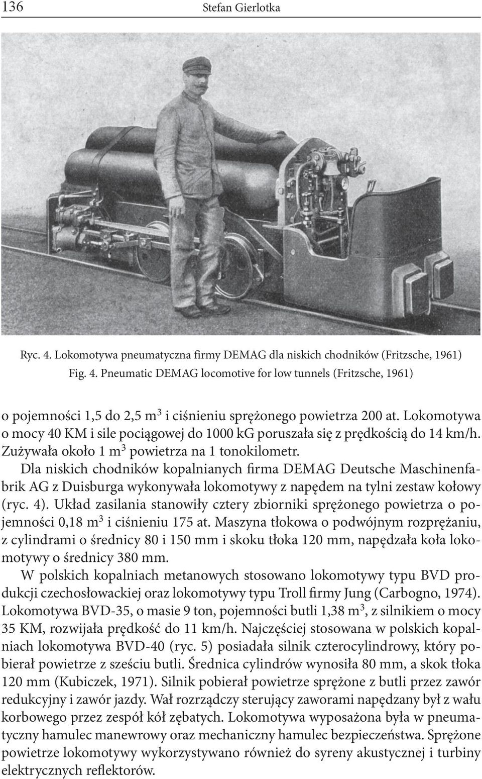 Dla niskich chodników kopalnianych firma DEMAG Deutsche Maschinenfabrik AG z Duisburga wykonywała lokomotywy z napędem na tylni zestaw kołowy (ryc. 4).