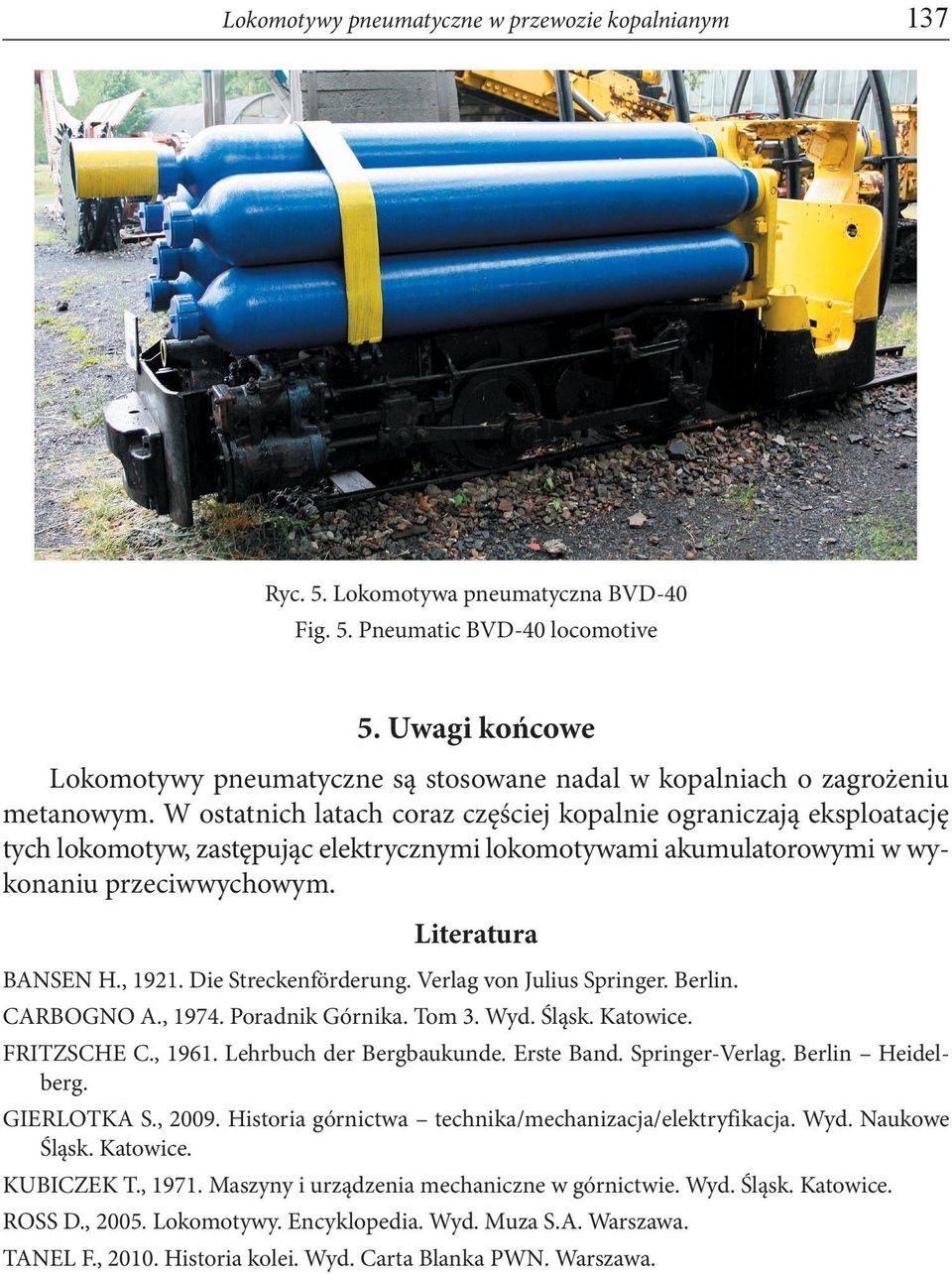 W ostatnich latach coraz częściej kopalnie ograniczają eksploatację tych lokomotyw, zastępując elektrycznymi lokomotywami akumulatorowymi w wykonaniu przeciwwychowym. Literatura BANSEN H., 1921.