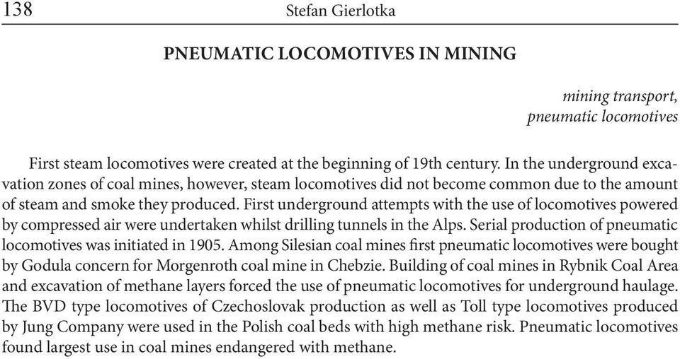 First underground attempts with the use of locomotives powered by compressed air were undertaken whilst drilling tunnels in the Alps. Serial production of pneumatic locomotives was initiated in 1905.