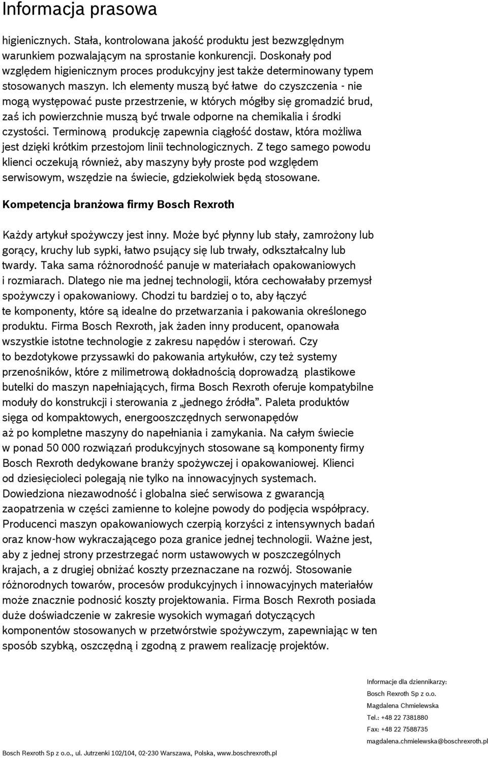 Ich elementy muszą być łatwe do czyszczenia - nie mogą występować puste przestrzenie, w których mógłby się gromadzić brud, zaś ich powierzchnie muszą być trwale odporne na chemikalia i środki