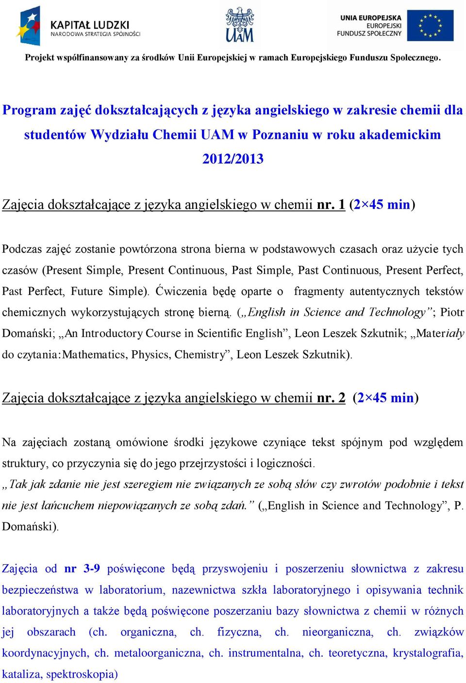 nr. 1 Podczas zajęć zostanie powtórzona strona bierna w podstawowych czasach oraz użycie tych czasów (Present Simple, Present Continuous, Past Simple, Past Continuous, Present Perfect, Past Perfect,