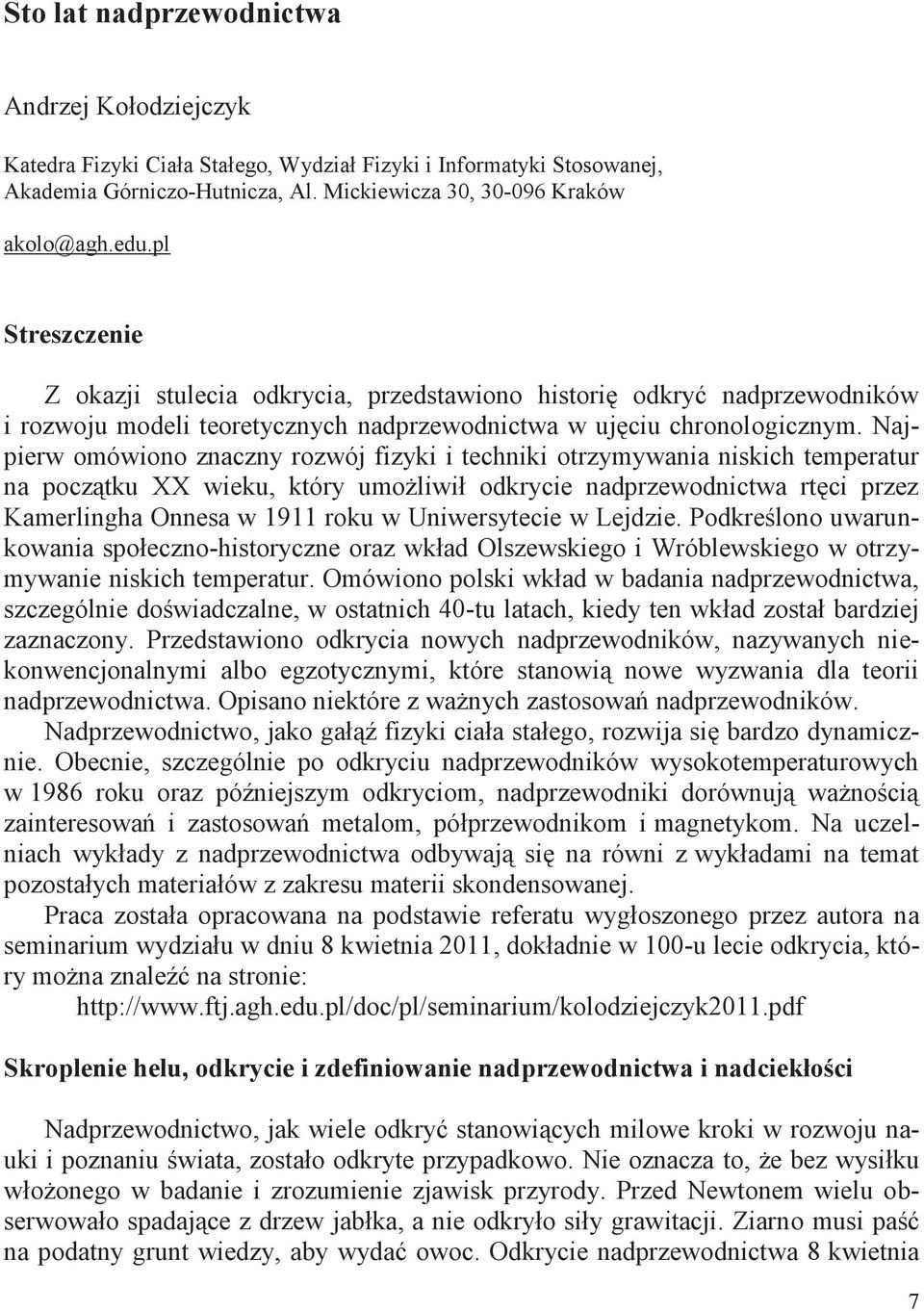 Najpierw omówiono znaczny rozwój fizyki i techniki otrzymywania niskich temperatur na początku XX wieku, który umożliwił odkrycie nadprzewodnictwa rtęci przez Kamerlingha Onnesa w 1911 roku w