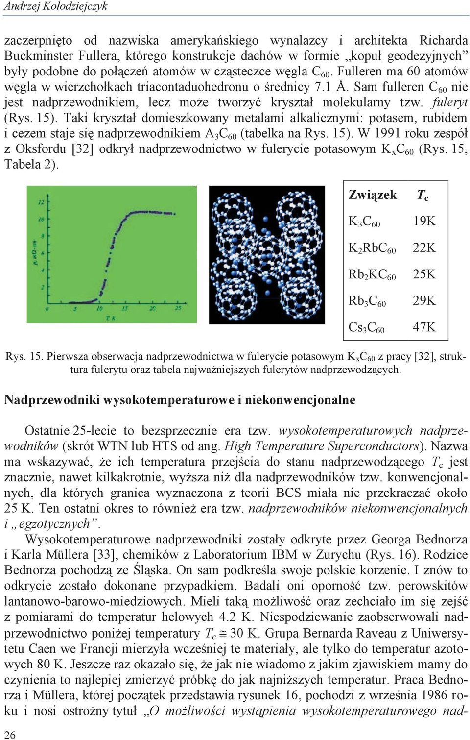 Sam fulleren C 60 nie jest nadprzewodnikiem, lecz może tworzyć kryształ molekularny tzw. fuleryt (Rys. 15).