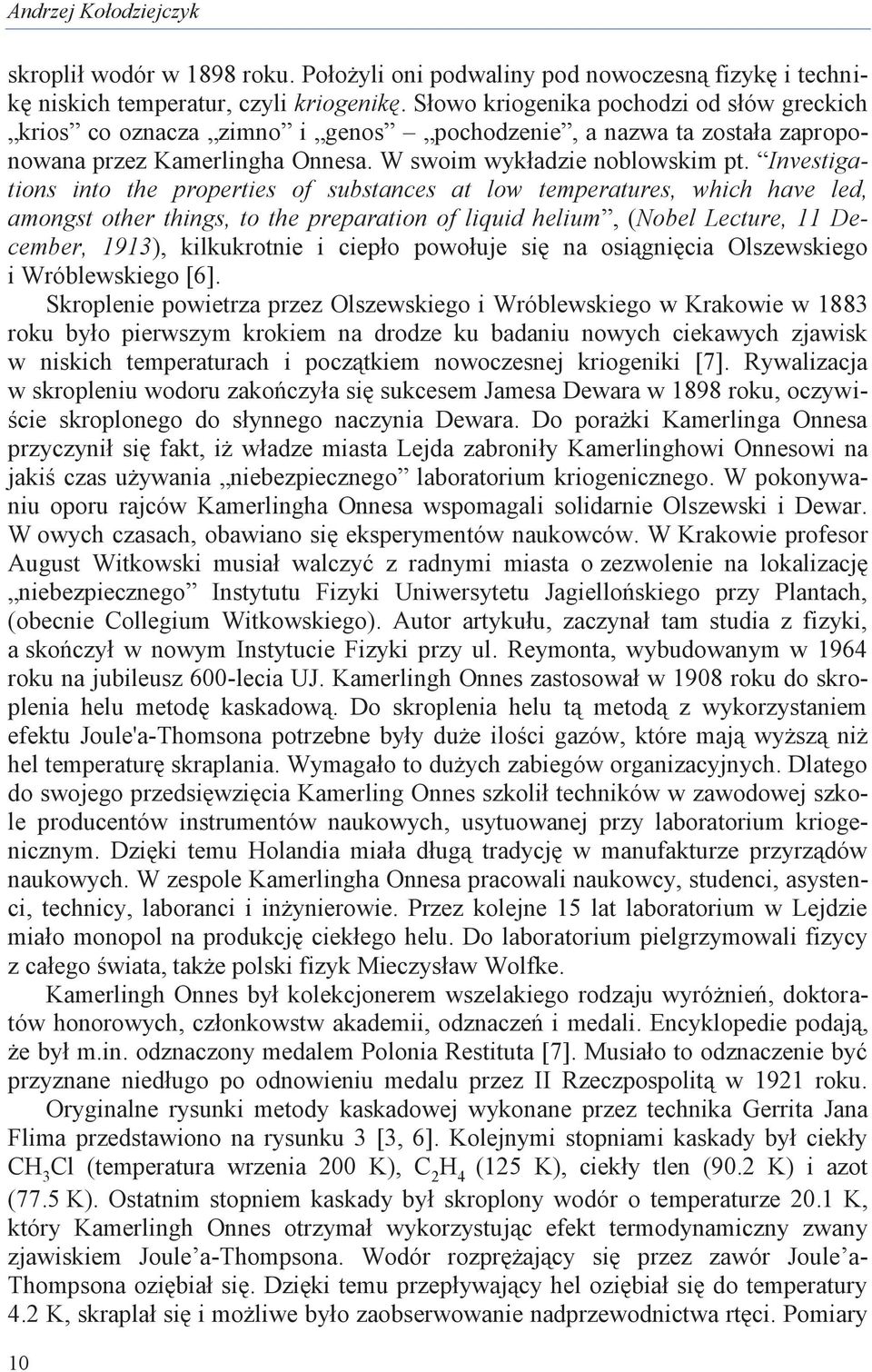 Investigations into the properties of substances at low temperatures, which have led, amongst other things, to the preparation of liquid helium, (Nobel Lecture, 11 December, 1913), kilkukrotnie i