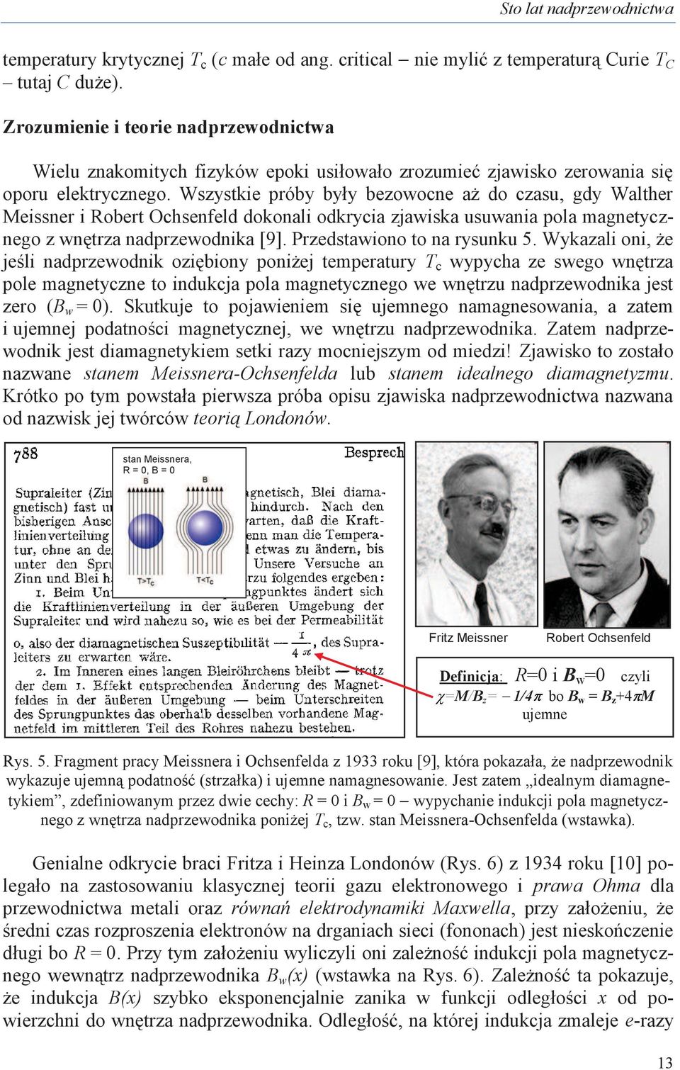 Wszystkie próby były bezowocne aż do czasu, gdy Walther Meissner i Robert Ochsenfeld dokonali odkrycia zjawiska usuwania pola magnetycznego z wnętrza nadprzewodnika [9]. Przedstawiono to na rysunku 5.