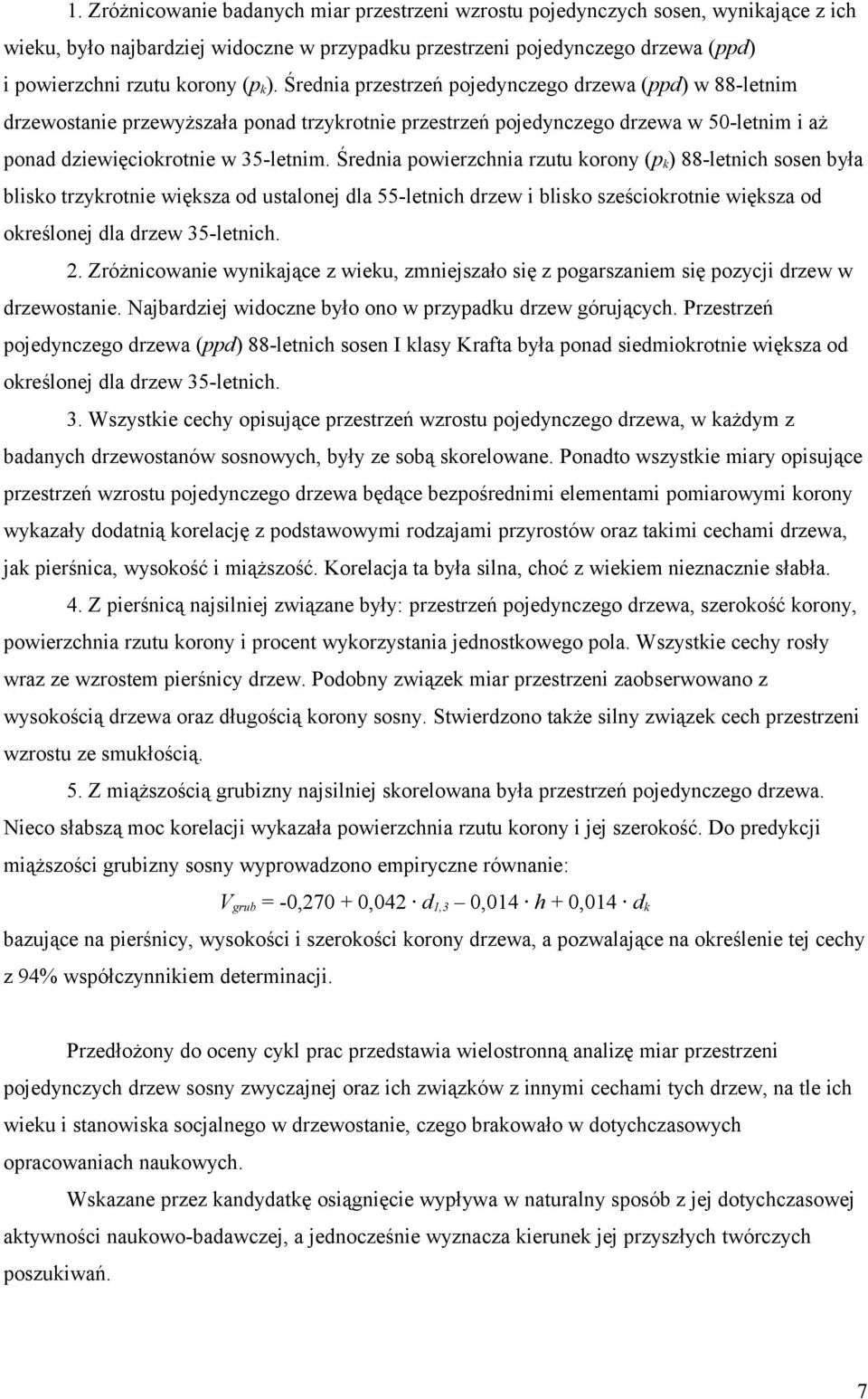 Średnia powierzchnia rzutu korony (p k ) 88-letnich sosen była blisko trzykrotnie większa od ustalonej dla 55-letnich drzew i blisko sześciokrotnie większa od określonej dla drzew 35-letnich. 2.