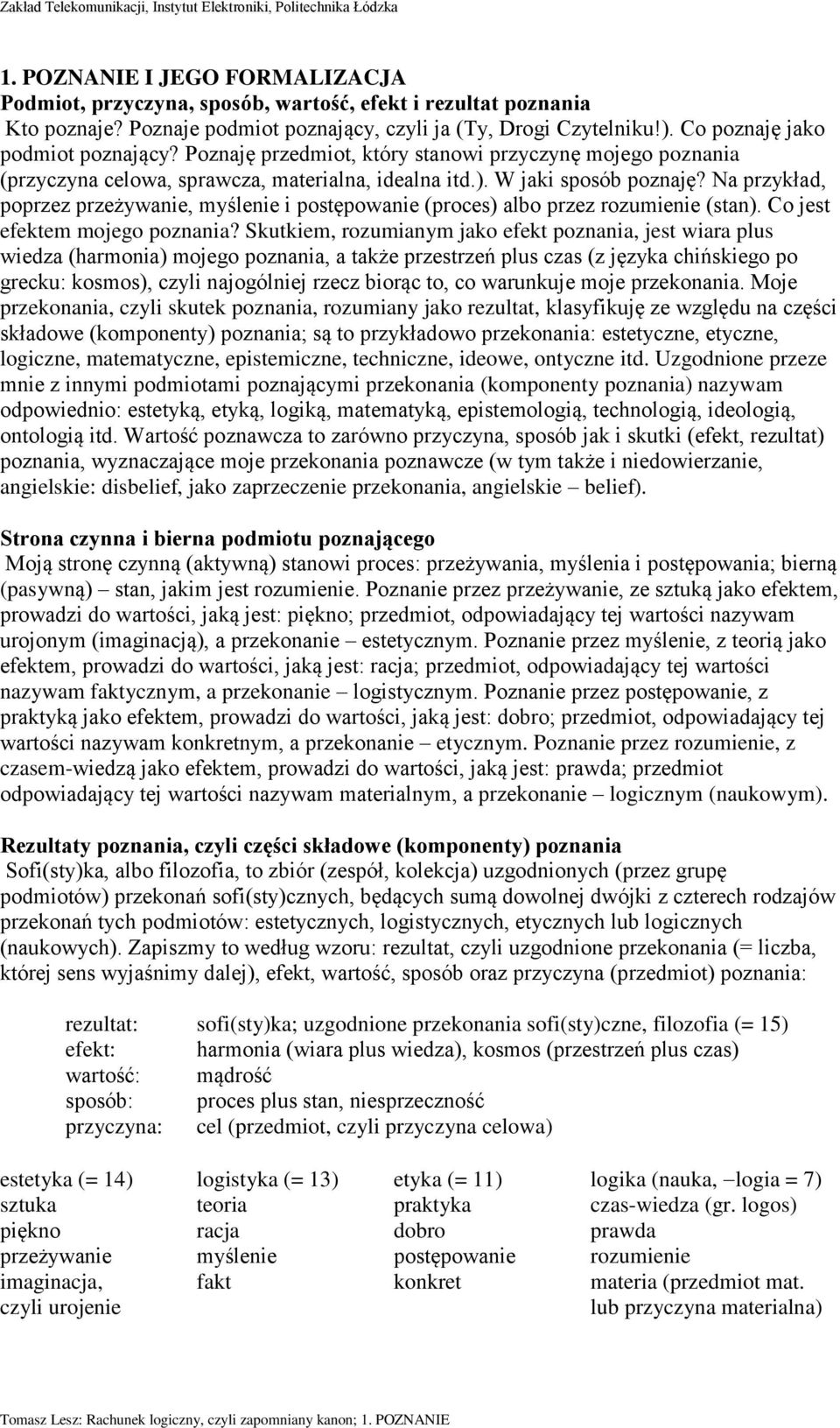Na przykład, poprzez przeżywanie, myślenie i postępowanie (proces) albo przez rozumienie (stan). Co jest efektem mojego poznania?