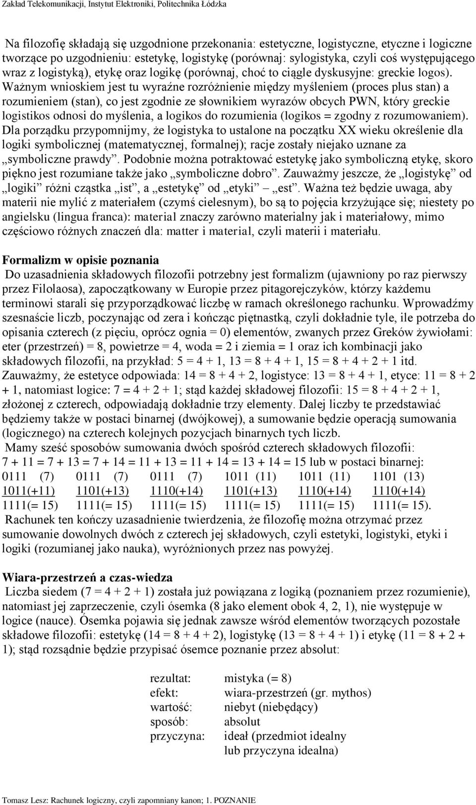 Ważnym wnioskiem jest tu wyraźne rozróżnienie między myśleniem (proces plus stan) a rozumieniem (stan), co jest zgodnie ze słownikiem wyrazów obcych PWN, który greckie logistikos odnosi do myślenia,