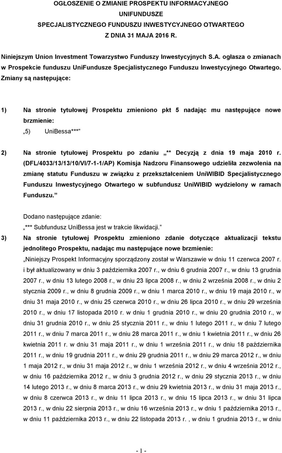 Zmiany są następujące: 1) Na stronie tytułowej Prospektu zmieniono pkt 5 nadając mu następujące nowe 5) UniBessa*** 2) Na stronie tytułowej Prospektu po zdaniu ** Decyzją z dnia 19 maja 2010 r.