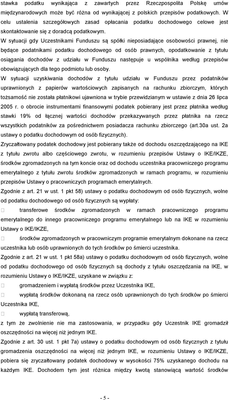 W sytuacji gdy Uczestnikami Funduszu są spółki nieposiadające osobowości prawnej, nie będące podatnikami podatku dochodowego od osób prawnych, opodatkowanie z tytułu osiągania dochodów z udziału w