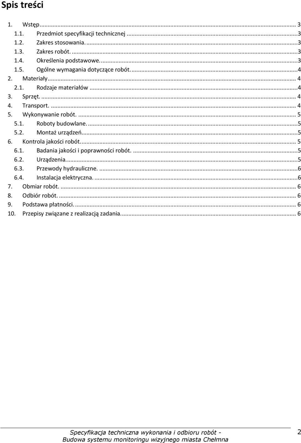 ... 5 5.2. Montaż urządzeo.... 5 6. Kontrola jakości robót.... 5 6.1. Badania jakości i poprawności robót.... 5 6.2. Urządzenia.... 5 6.3. Przewody hydrauliczne.