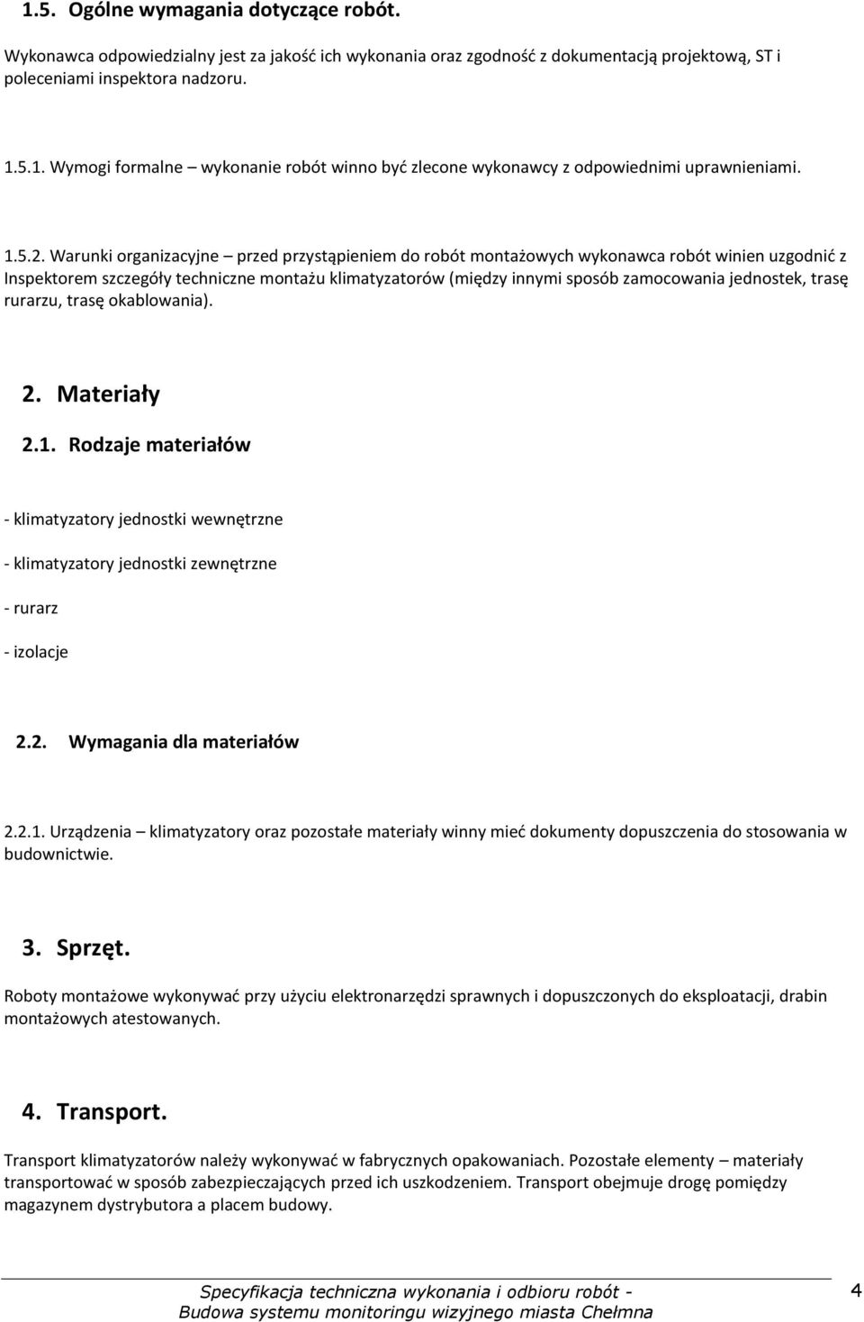 Warunki organizacyjne przed przystąpieniem do robót montażowych wykonawca robót winien uzgodnid z Inspektorem szczegóły techniczne montażu klimatyzatorów (między innymi sposób zamocowania jednostek,