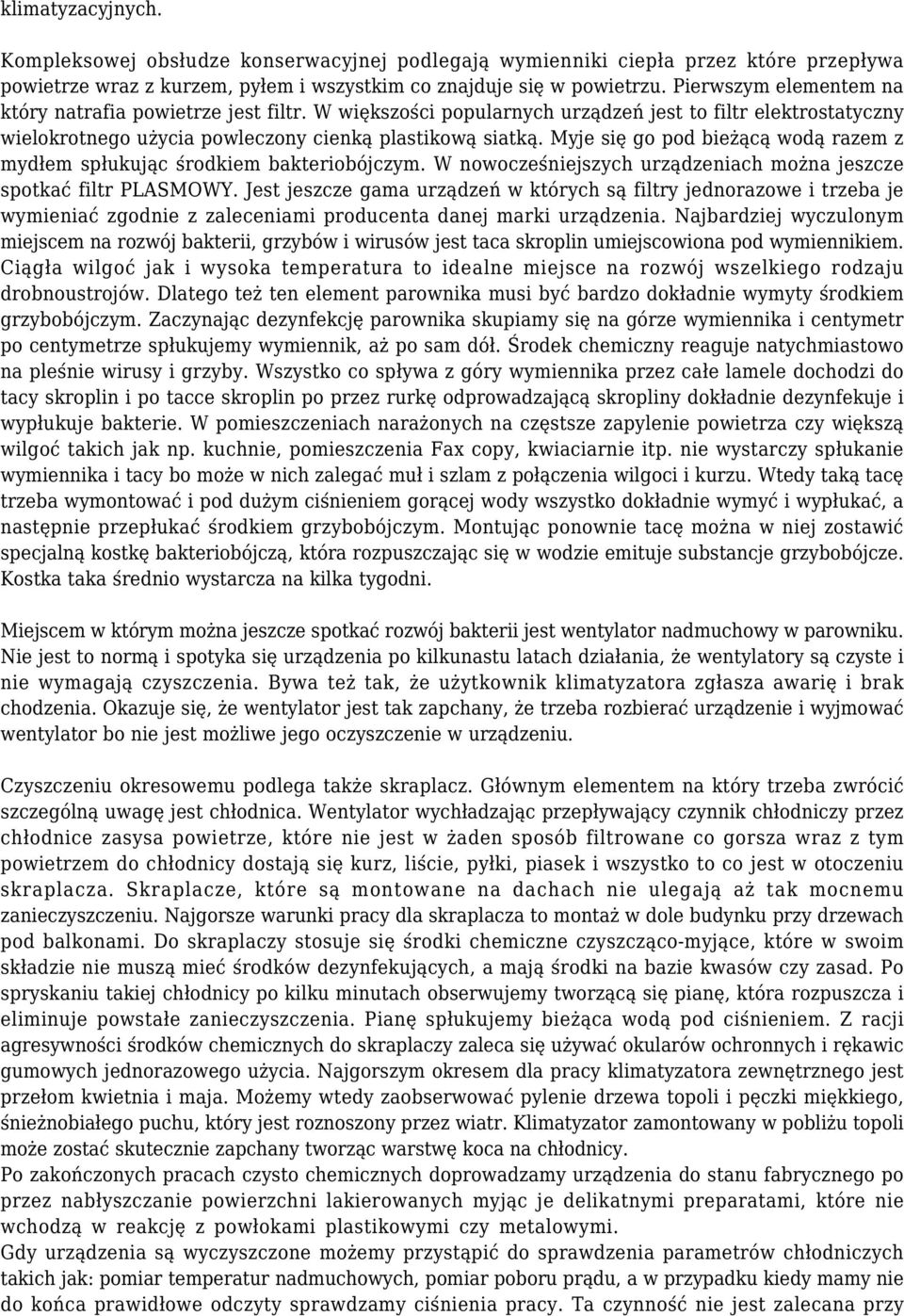 Myje się go pod bieżącą wodą razem z mydłem spłukując środkiem bakteriobójczym. W nowocześniejszych urządzeniach można jeszcze spotkać filtr PLASMOWY.