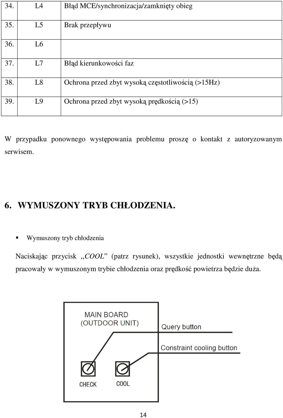 L9 Ochrona przed zbyt wysoką prędkością (>15) W przypadku ponownego występowania problemu proszę o kontakt z autoryzowanym