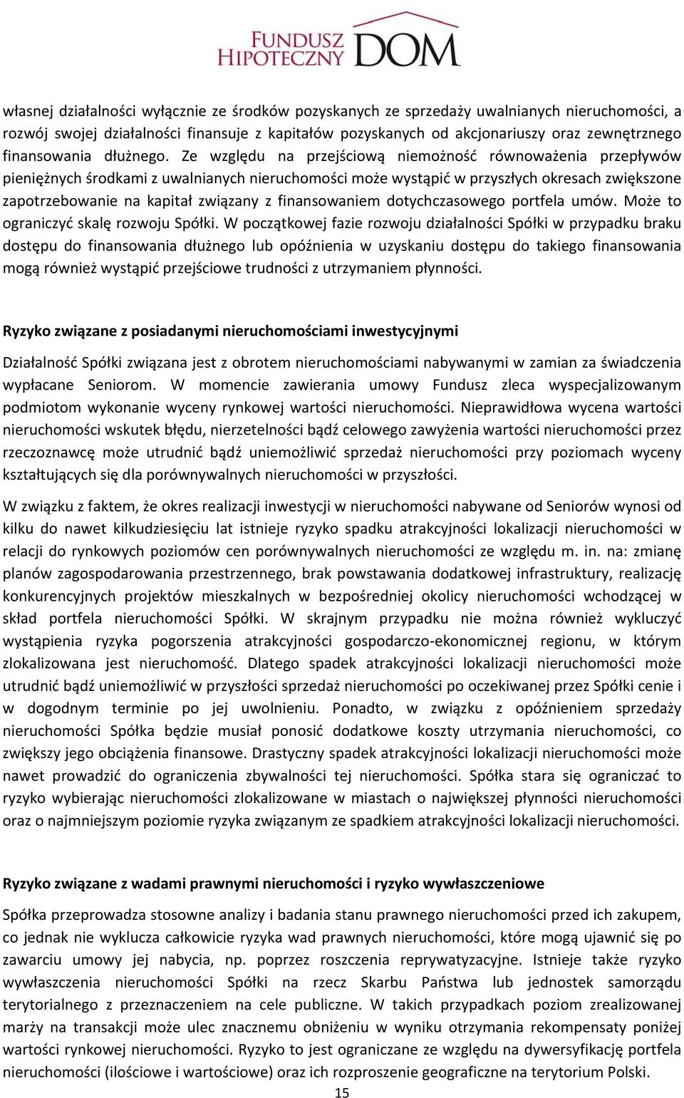 Ze względu na przejściową niemożność równoważenia przepływów pieniężnych środkami z uwalnianych nieruchomości może wystąpić w przyszłych okresach zwiększone zapotrzebowanie na kapitał związany z