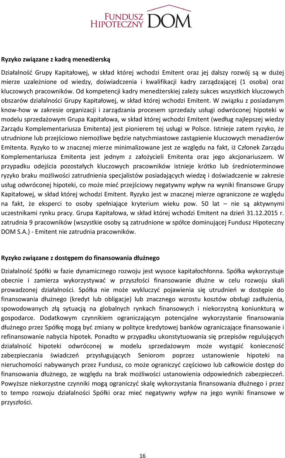 W związku z posiadanym know how w zakresie organizacji i zarządzania procesem sprzedaży usługi odwróconej hipoteki w modelu sprzedażowym Grupa Kapitałowa, w skład której wchodzi Emitent (według