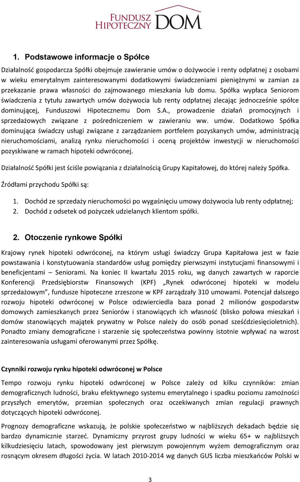 Spółka wypłaca Seniorom świadczenia z tytułu zawartych umów dożywocia lub renty odpłatnej zlecając jednocześnie spółce dominującej, Funduszowi Hipotecznemu Dom S.A.