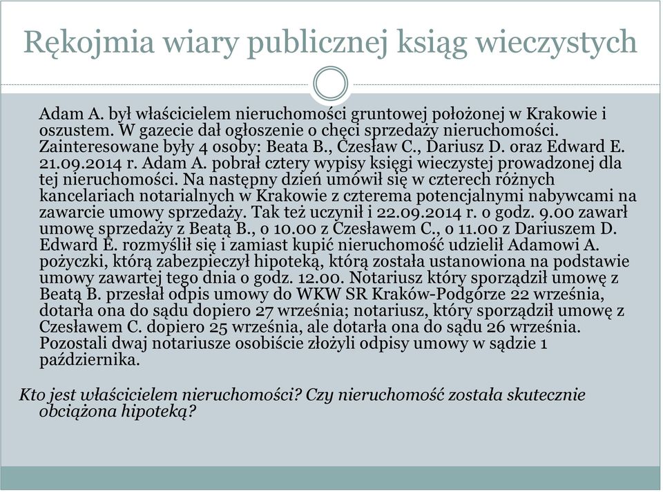 Na następny dzień umówił się w czterech różnych kancelariach notarialnych w Krakowie z czterema potencjalnymi nabywcami na zawarcie umowy sprzedaży. Tak też uczynił i 22.09.2014 r. o godz. 9.