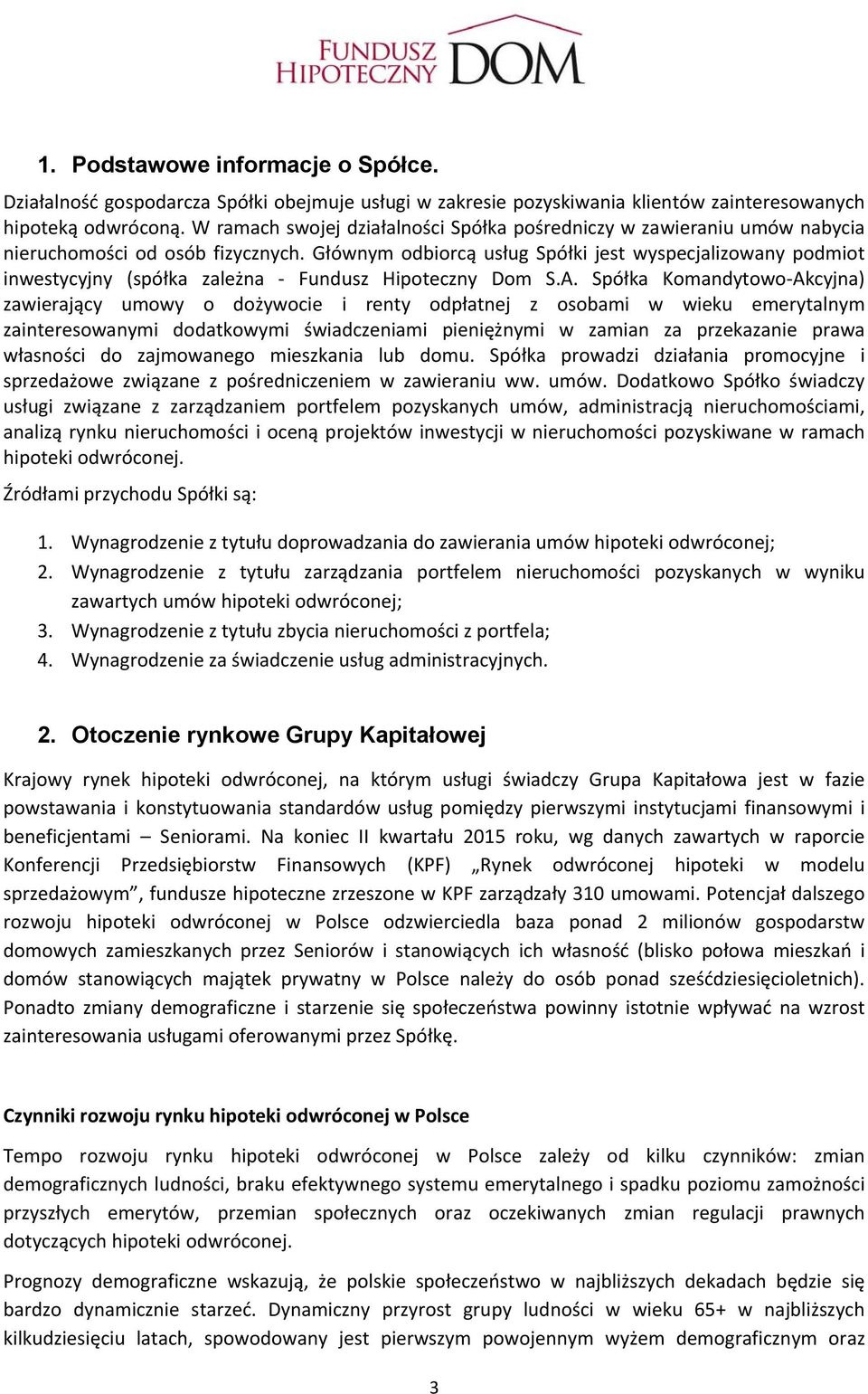 Głównym odbiorcą usług Spółki jest wyspecjalizowany podmiot inwestycyjny (spółka zależna Fundusz Hipoteczny Dom S.A.