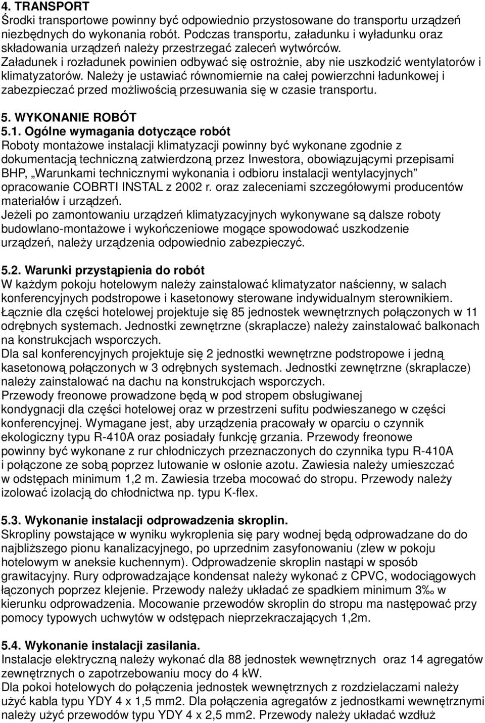 Załadunek i rozładunek powinien odbywać się ostroŝnie, aby nie uszkodzić wentylatorów i klimatyzatorów.